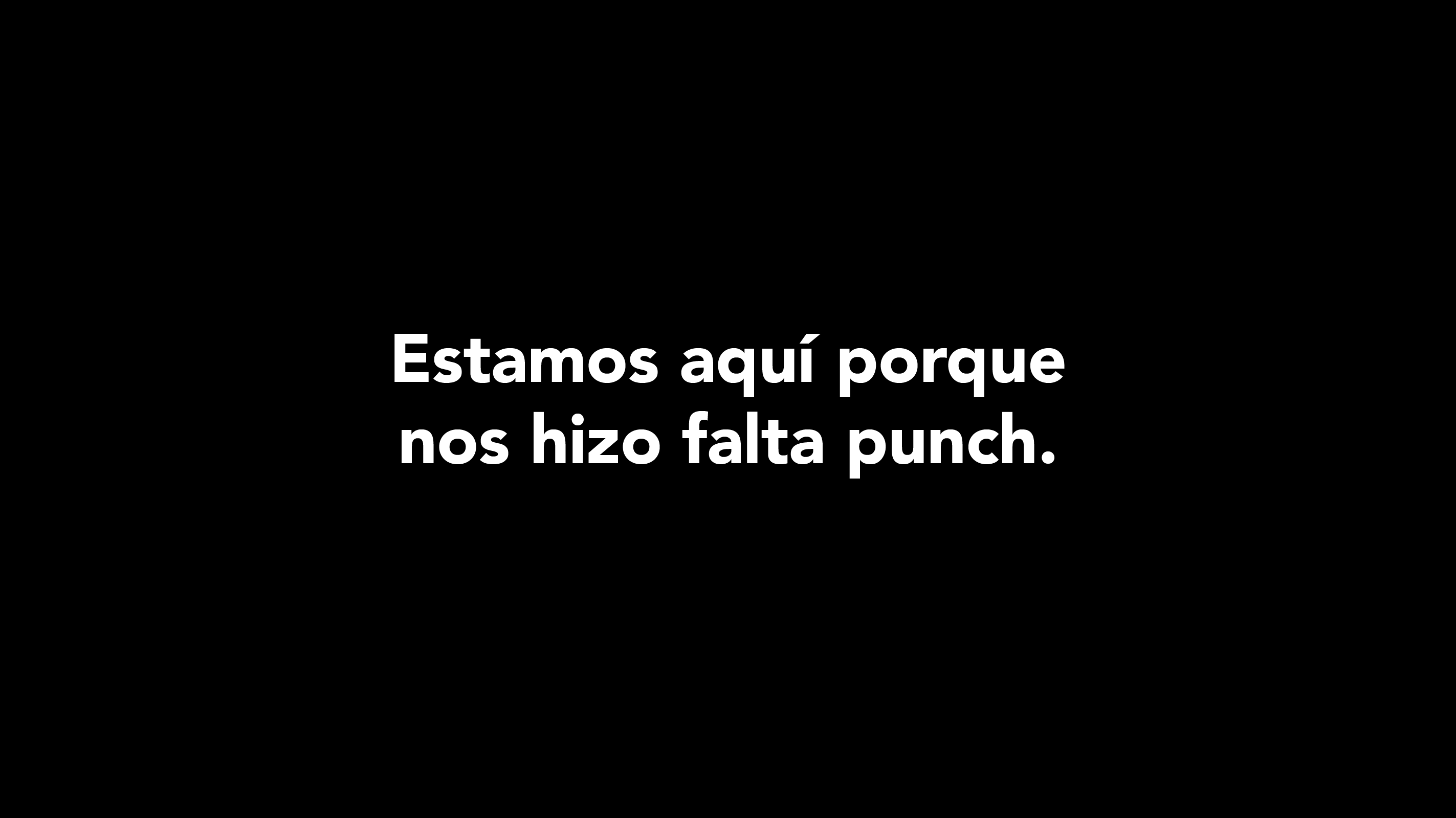 Estamos aquí porque nos hizo falta punch.