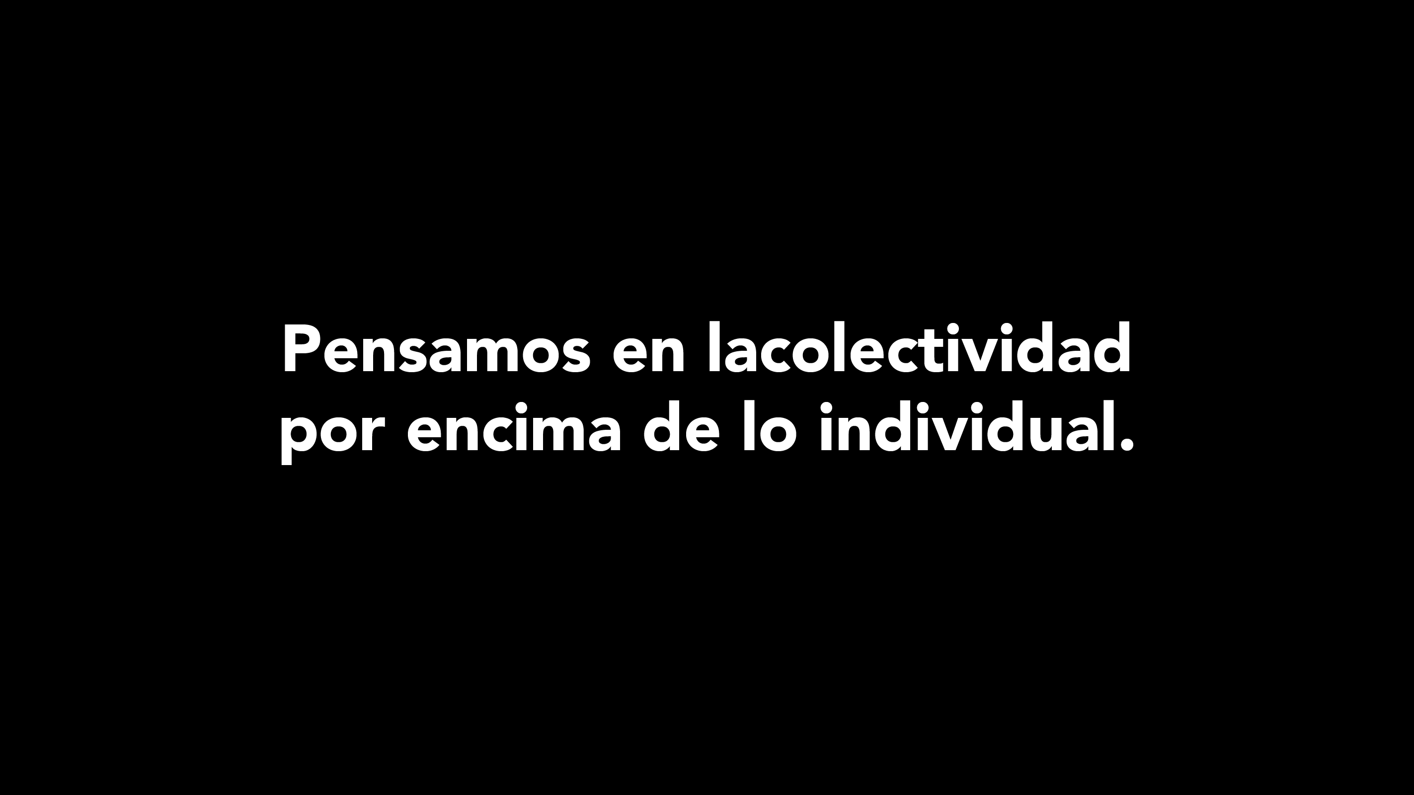 Pensamos en lacolectividad por encima de lo individual.